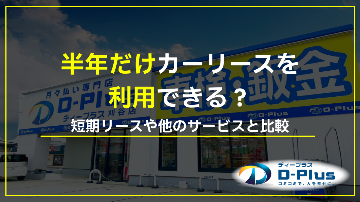 半年だけ車を使いたい！カーリースで半年だけ借りられる？短期リースとは？　