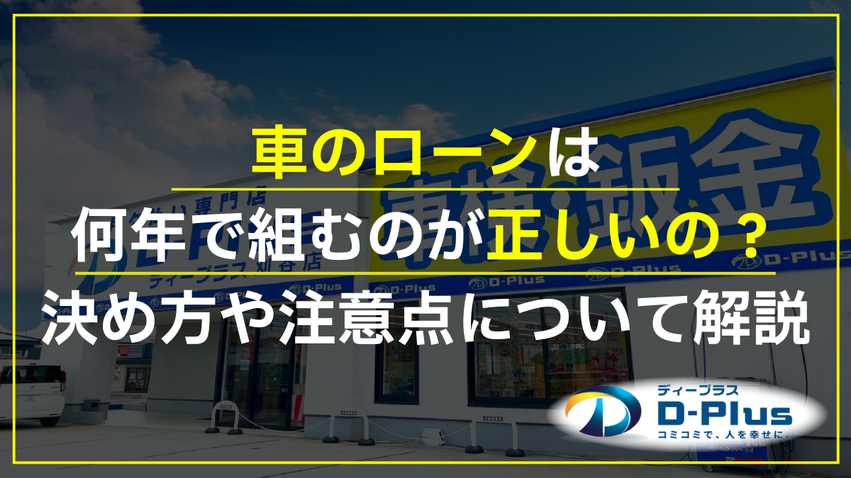 車のローンは何年で組むのが正しいの?決め方や注意点について解説