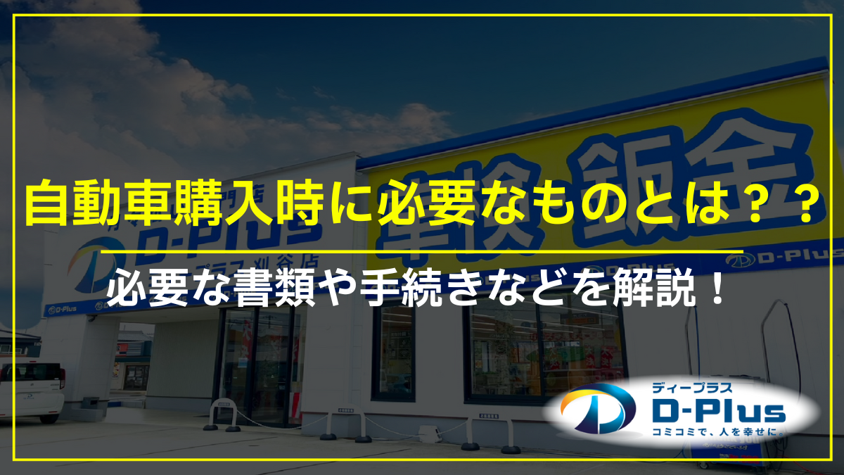 自動車購入時に必要なものとは？？ 必要な書類や手続きなどを解説！