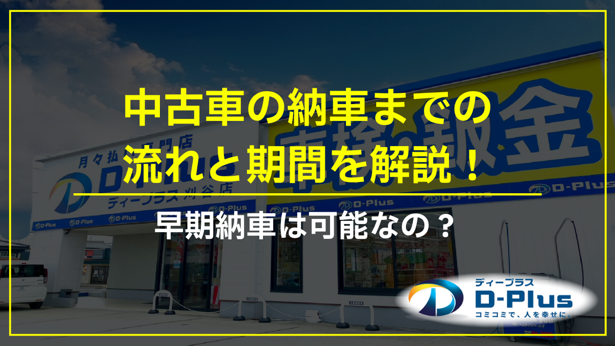 中古車の納車までの流れと期間を解説！早期納車は可能なの？