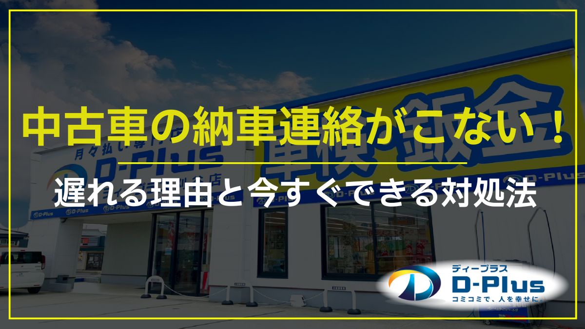 中古車の納車連絡がこない！遅れる理由と今すぐできる対処法