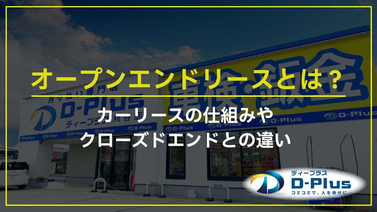 オープンエンドリースとは？カーリースの仕組みやクローズドエンドとの違い