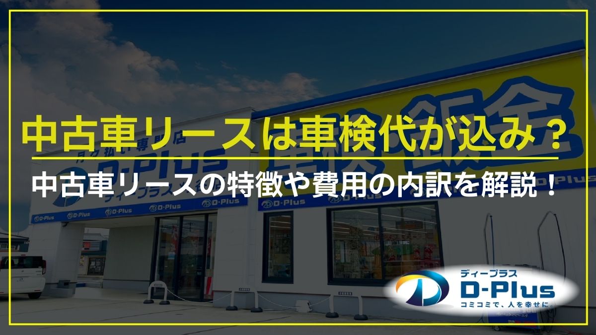 中古車リースは車検代が込み？中古車リースの特徴や費用の内訳を解説！